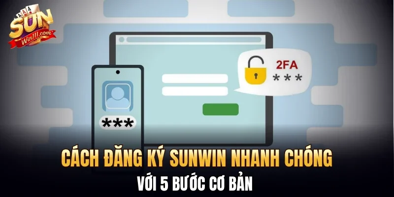Cách đăng ký SUNWIN nhanh chóng với 5 bước cơ bản